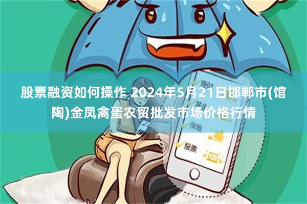 股票融资如何操作 2024年5月21日邯郸市(馆陶)金凤