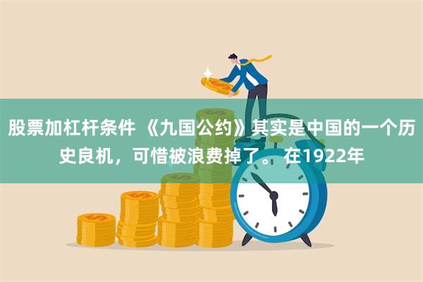 股票加杠杆条件 《九国公约》其实是中国的一个历史良机，可