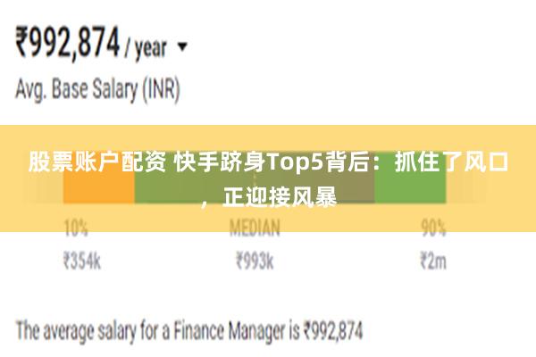 股票账户配资 快手跻身Top5背后：抓住了风口，正迎接风暴