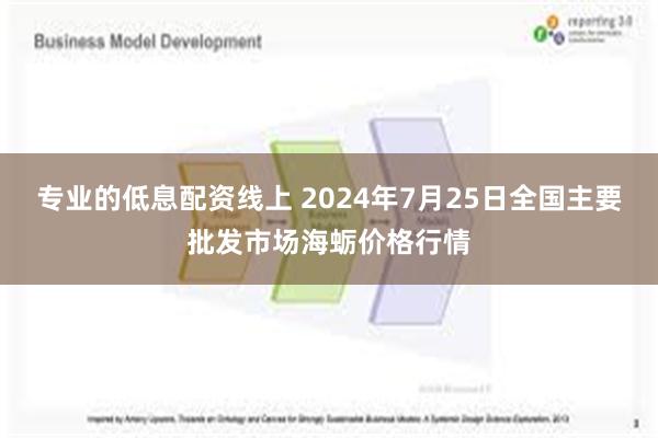 专业的低息配资线上 2024年7月25日全国主要批发市场海蛎价格行情