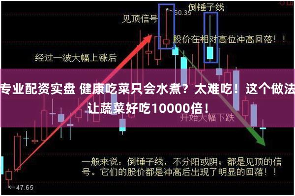 专业配资实盘 健康吃菜只会水煮？太难吃！这个做法让蔬菜好吃10000倍！